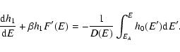 \begin{displaymath}%
{{\rm d}h_{1}\over {\rm d}E}+\beta h_{1} F'(E)=-{1 \over D(E)}\int_{E_{A}}^{E} h_{0}(E'){\rm d}E'.
\end{displaymath}