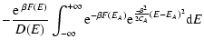 $\displaystyle -{{\rm e}~^{\beta F(E)}\over D(E)}\int_{-\infty}^{+\infty}{\rm e}^{-\beta F(E_{A})}{\rm e}^{{-\beta^{2}\over 2C_{A}}(E-E_{A})^{2}}{\rm d}E$