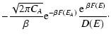 $\displaystyle -{\sqrt{2\pi C_{A}}\over \beta}{\rm e}^{-\beta F(E_{A})}{{\rm e}~^{\beta F(E)}\over D(E)}\cdot$