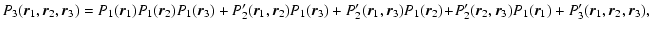 $\displaystyle P_{3}({\vec r}_{1},{\vec r}_{2},{\vec r}_{3})=P_{1}({\vec r}_{1})...
...\vec r}_{3})P_{1}({\vec r}_{1})+P_{3}'({\vec r}_{1},{\vec r}_{2},{\vec r}_{3}),$