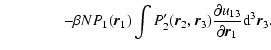 $\displaystyle \qquad\qquad -\beta NP_{1}({\vec r}_{1})\int P'_{2}({\vec r}_{2},{\vec r}_{3}){\partial u_{13}\over\partial {\vec r}_{1}}{\rm d}^{3}{\vec r}_{3}.$