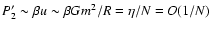 $P_2'\sim\beta u\sim \beta Gm^{2}/R= \eta/N=O(1/N)$