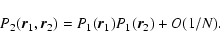 \begin{displaymath}%
P_2({\vec r}_1,{\vec r}_2)=P_1 ({\vec r}_1)P_1 ({\vec r}_2)+O(1/N).
\end{displaymath}