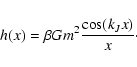 \begin{displaymath}%
h(x)=\beta G m^{2}{\cos(k_{J}x)\over x}\cdot
\end{displaymath}