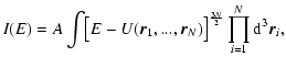 $\displaystyle %
I(E)=A\int \bigl \lbrack E-U({\vec r}_{1},...,{\vec r}_{N})\bigr \rbrack^{3N\over 2}\prod_{i=1}^{N}{\rm d}^{3}{\vec r}_{i},$