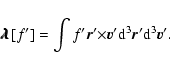 \begin{displaymath}%
{\setbox 0=\hbox{$\lambda$ }\kern-.025em\copy0\kern-\wd0
\k...
...r}'{\times}{\vec v}' {\rm d}^{3}{\vec
r}'{\rm d}^{3}{\vec v}'.
\end{displaymath}