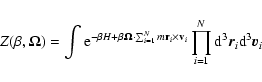 \begin{displaymath}%
Z(\beta,{\bf\Omega})=\int {\rm e}^{-\beta H+\beta{\bf\Omega...
...}\prod_{i=1}^{N}{\rm d}^{3}{\vec r}_{i}{\rm d}^{3}{\vec v}_{i}
\end{displaymath}