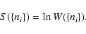 \begin{displaymath}%
S(\lbrace n_i \rbrace)=\ln W(\lbrace n_i \rbrace).
\end{displaymath}