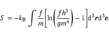 \begin{displaymath}%
S=-k_{\rm B}\int {f\over m}\biggl\lbrack \ln\biggl ({f h^3\...
...iggr )-1\biggr \rbrack {\rm d}^{3}{\vec r}{\rm d}^{3}{\vec v}.
\end{displaymath}