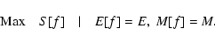 \begin{displaymath}%
{\rm Max}\quad S[f]\quad \vert \quad E[f]=E,\ M[f]=M.
\end{displaymath}