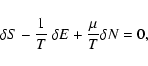 \begin{displaymath}%
\delta S-{1\over T}\ \delta E+{\mu\over T} \delta N=0,
\end{displaymath}