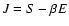 $J=S-\beta E$