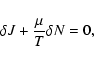 \begin{displaymath}%
\delta J+{\mu\over T} \delta N=0,
\end{displaymath}