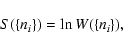 \begin{displaymath}%
S(\lbrace n_i \rbrace)=\ln W(\lbrace n_i \rbrace),
\end{displaymath}