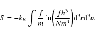\begin{displaymath}%
S=-k_{B} \int {f\over m}\ln\biggl ({f h^3\over N
m^{4}}\biggr ) {\rm d}^{3}{\vec r}{\rm d}^{3}{\vec v}.
\end{displaymath}