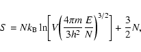 \begin{displaymath}%
S=Nk_{\rm B}\ln\biggl \lbrack V\biggl ({4\pi m\over 3h^{2}}{E\over N}\biggr )^{3/2}\biggr\rbrack+{3\over 2}N,
\end{displaymath}