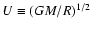 $U\equiv (GM/R)^{1/2}$