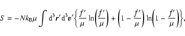 \begin{displaymath}%
S=-Nk_{\rm B}\mu\int {\rm d}^{3}{\vec r}'{\rm d}^{3}{\vec v...
...r \mu}\biggr )\ln\biggl (1-{f'\over
\mu}\biggr )\biggr\rbrace,
\end{displaymath}