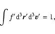 \begin{displaymath}%
\int {f'} {\rm d}^{3}{\vec r}'{\rm d}^{3}{\vec v}'=1,
\end{displaymath}
