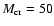$M_{\rm cr}=50$