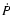 $\dot{P}$