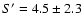 $S'=4.5\pm2.3$