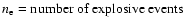 $n_{\rm e} = \mbox{number of explosive events}$