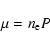 \begin{displaymath}\mu = n_{\rm e} P
\end{displaymath}