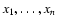 $x_1,\ldots,x_n$