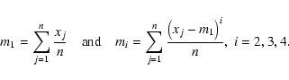 \begin{displaymath}m_1 = {\sum_{j=1}^{n} {{x_j} \over n}}
\quad \mbox{and} \qua...
...=1}^{n} {{\left( x_j - m_1 \right)^i} \over {n}}}, \; i=2,3,4.
\end{displaymath}