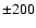 $\pm 200$