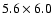 $5.6 \times 6.0$
