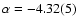 $\alpha = -4.32(5)$