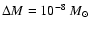$\Delta M = 10^{-8} ~M_{\odot}$