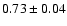 $0.73 \pm 0.04$