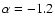 $\alpha = -1.2$