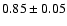 $0.85\pm 0.05$