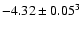 $-4.32\pm 0.05 ^{3}$