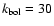 $k_{\rm bol}=30$