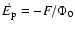 $\dot{E_{\rm p}} = -{F}/{\Phi_0}$