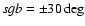 $sgb = \pm 30
\deg$