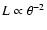$L \propto \theta^{-2}$