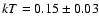 $kT =0.15\pm0.03$