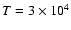 $T
= 3 \times 10^{4}$