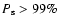 $P_{\rm s} >99\%$