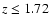 $z\leq1.72$