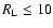 $R_{\rm L} \leq 10$