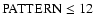 $\rm PATTERN \leq 12$