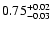 $\rm0.75^{+0.02}_{-0.03}$