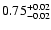 $\rm0.75^{+0.02}_{-0.02}$